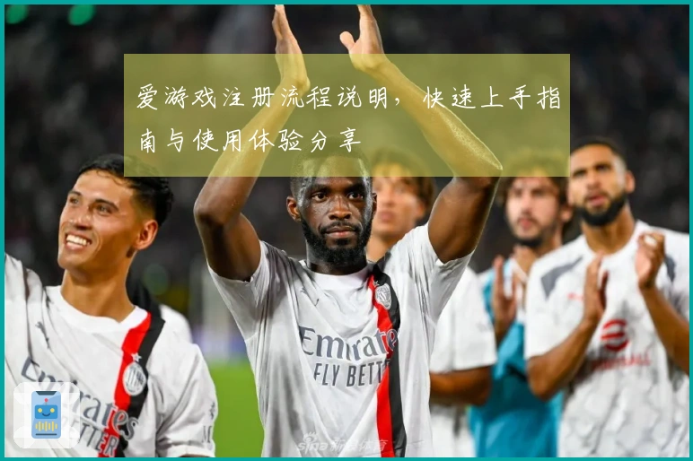 爱游戏注册流程说明，快速上手指南与使用体验分享