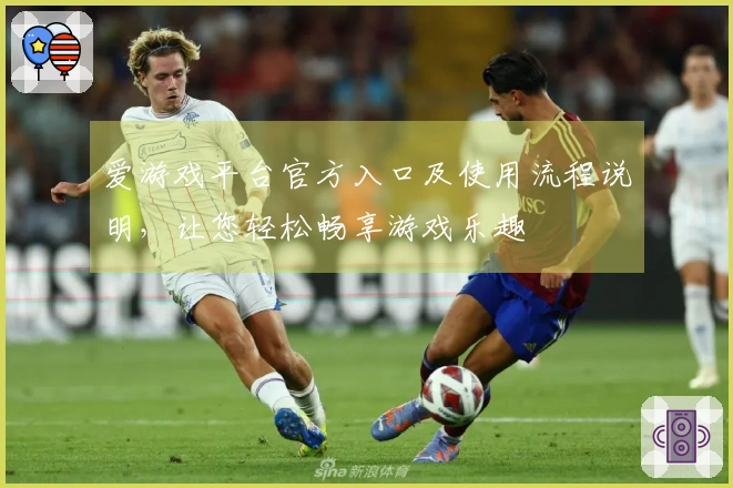 爱游戏平台官方入口及使用流程说明，让您轻松畅享游戏乐趣